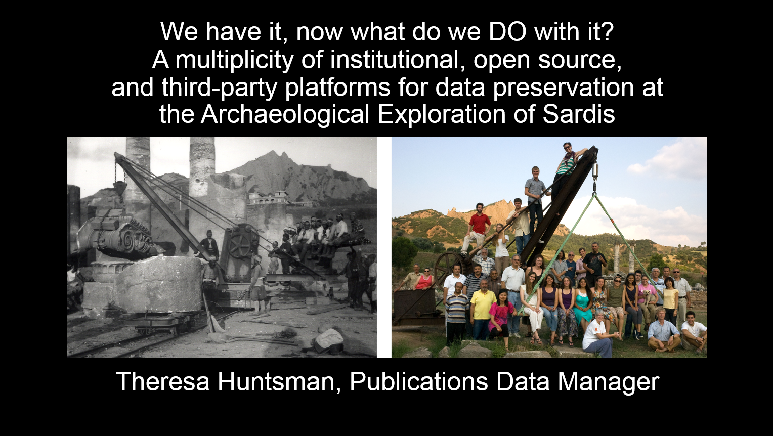Image of first power point slide. Title reads, We have it, now what do we do with it? A multiplicity of institutional, open source, and third-party platforms for data preservation at the Archaeological Exploration of Sardis. Presentation by Theresa Huntsman, Publications Data Manager